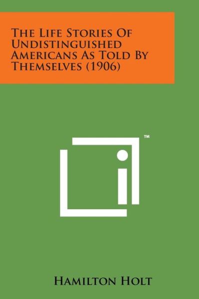 Cover for Hamilton Holt · The Life Stories of Undistinguished Americans As Told by Themselves (1906) (Paperback Book) (2014)
