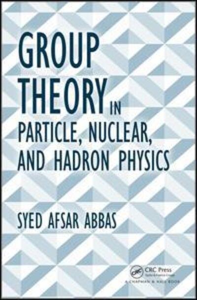 Cover for Afsar Abbas, Syed (JMI University, Centre for Theoretical Physics, New Delhi, India) · Group Theory in Particle, Nuclear, and Hadron Physics (Hardcover Book) (2016)