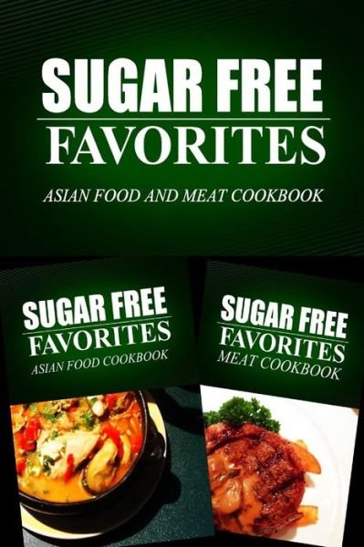 Cover for Sugar Free Favorites Combo Pack Series · Sugar Free Favorites - Asian Food and Meat Cookbook: Sugar Free Recipes Cookbook for Your Everyday Sugar Free Cooking (Paperback Bog) (2014)