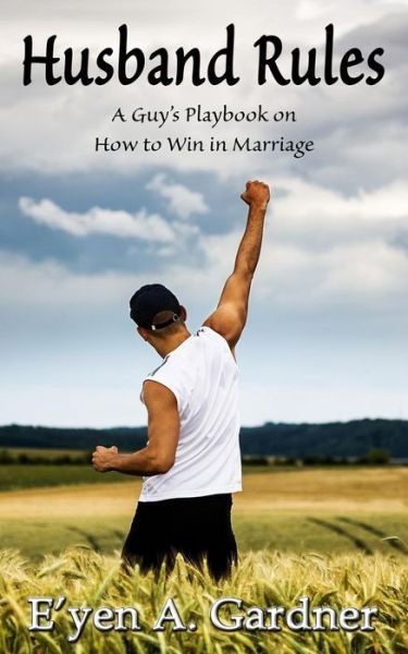 Cover for E\'yen a Gardner · Husband Rules: a Guy's Playbook on How to Win in Marriage (Pocketbok) (2014)