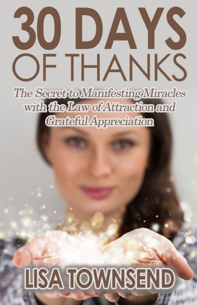 Cover for Lisa Townsend · 30 Days of Thanks: the Secret to Manifesting Miracles with the Law of Attraction and Grateful Appreciation (Taschenbuch) (2014)