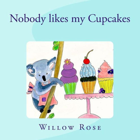 Nobody Likes My Cupcakes - Willow Rose - Books - Createspace - 9781503165663 - January 28, 2015