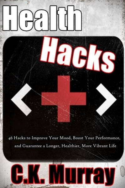 Cover for C K Murray · Health Hacks: 46 Hacks to Improve Your Mood, Boost Your Performance, and Guarantee a Longer, Healthier, More Vibrant Life (Paperback Bog) (2014)