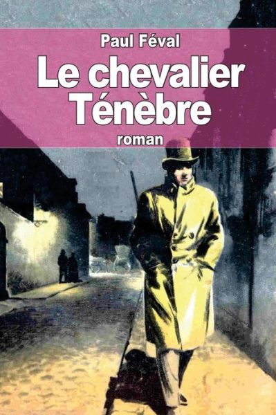 Le Chevalier Tenebre - Paul Feval - Books - Createspace - 9781505877663 - 2015