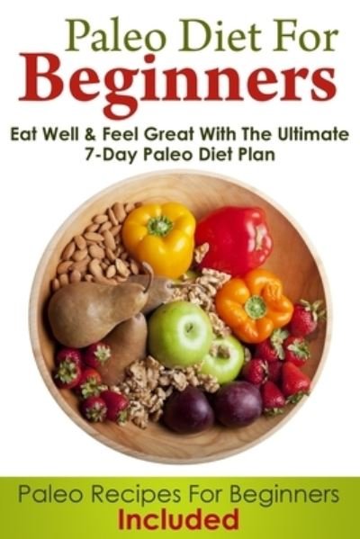 Paleo Diet For Beginners - John Hill - Books - Createspace Independent Publishing Platf - 9781505947663 - January 4, 2015