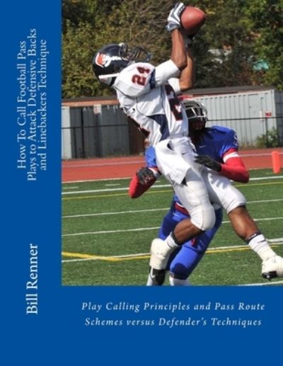 Cover for Bill Renner · How To Call Football Pass Plays to Attack Defensive Backs and Linebackers Technique (Paperback Book) (2015)