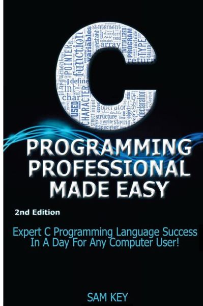 C Programming Professional Made Easy: Expert C Programming Language Success in a Day for Any Computer User! - Getaway Guides - Livros - Createspace - 9781508818663 - 10 de março de 2015