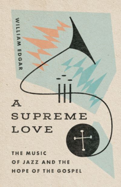 Cover for William Edgar · A Supreme Love – The Music of Jazz and the Hope of the Gospel (Paperback Book) (2022)