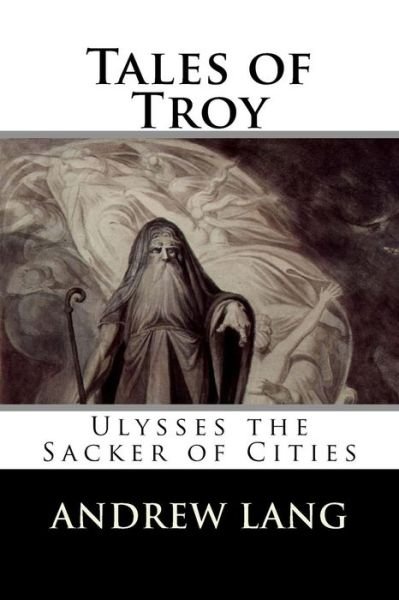 Tales of Troy - Andrew Lang - Bücher - Createspace Independent Publishing Platf - 9781522719663 - 11. Dezember 2015