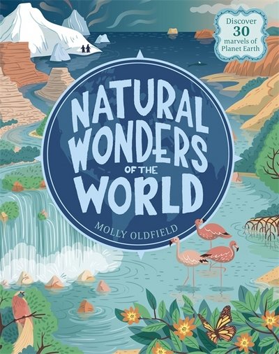 Natural Wonders of the World: Discover 30 marvels of Planet Earth - Molly Oldfield - Bøger - Hachette Children's Group - 9781526360663 - 7. februar 2019