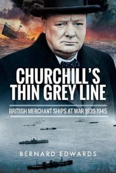 Cover for Bernard Edwards · Churchill's Thin Grey Line: British Merchant Ships at War 1939-1945 (Innbunden bok) (2018)