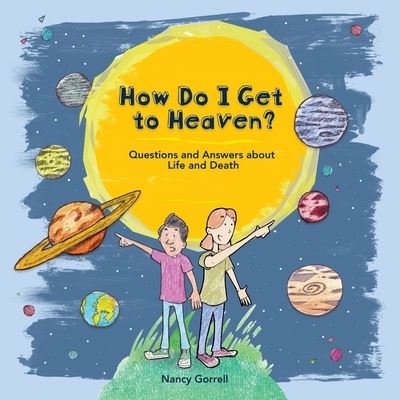 Cover for Nancy Gorrell · How Do I Get to Heaven?: Questions and Answers about Life and Death (Hardcover Book) (2024)