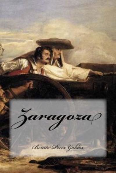 Zaragoza - Benito Perez Galdos - Books - Createspace Independent Publishing Platf - 9781534967663 - June 27, 2016