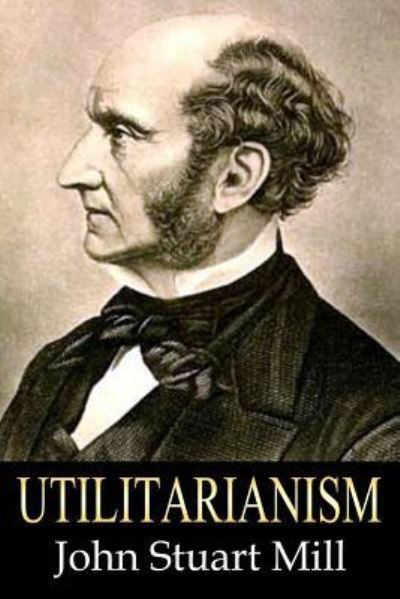 Utilitarianism - John Stuart Mill - Books - Createspace Independent Publishing Platf - 9781535535663 - July 29, 2016