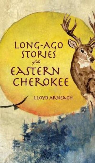 Cover for Lloyd Arneach · Long-Ago Stories of the Eastern Cherokee (Innbunden bok) (2008)