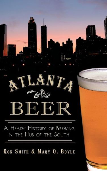 Atlanta Beer - Ron Smith - Książki - History Press Library Editions - 9781540232663 - 3 września 2013