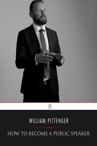 How to Become a Public Speaker - William Pittenger - Livres - Createspace Independent Publishing Platf - 9781544742663 - 18 mars 2017