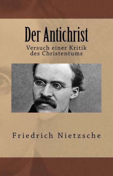 Der Antichrist - Friedrich Wilhelm Nietzsche - Books - Createspace Independent Publishing Platf - 9781545154663 - April 5, 2017