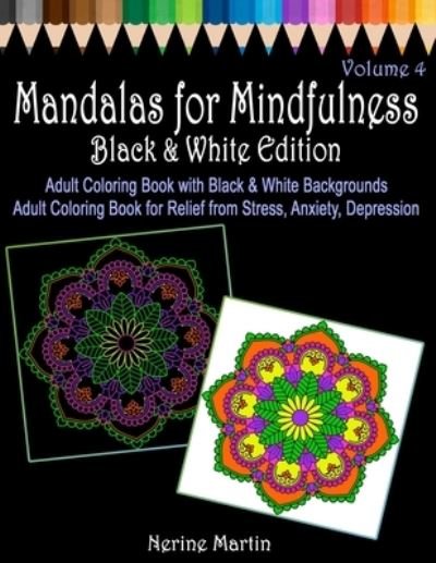 Mandalas for Mindfulness Black & White Edition Volume 4 Adult Coloring Book with Black and White Backgrounds - Nerine Martin - Livros - Createspace Independent Publishing Platf - 9781547022663 - 1 de maio de 2017
