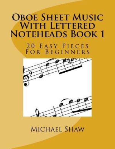 Oboe Sheet Music With Lettered Noteheads Book 1 - Michael Shaw - Kirjat - Createspace Independent Publishing Platf - 9781548111663 - torstai 15. kesäkuuta 2017