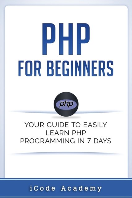 PHP for Beginners - Icode Academy - Bøger - Independently Published - 9781549578663 - 24. august 2017