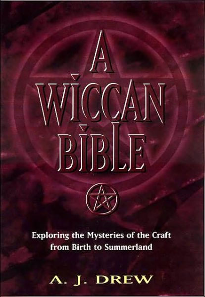 A Wiccan Bible: Exploring the Mysteries of the Craft from Birth to Summerland - A.J. Drew - Books - Red Wheel/Weiser - 9781564146663 - March 7, 2005