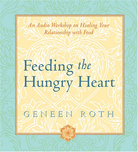 Feeding the Hungry Heart - Geneen Roth - Audio Book - Sounds True - 9781591793663 - May 1, 2005