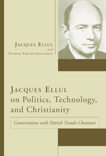 Cover for Jacques Ellul · Jacques Ellul on Politics, Technology, and Christianity: Conversations with Patrick Troude-chastenet (Paperback Book) (2005)