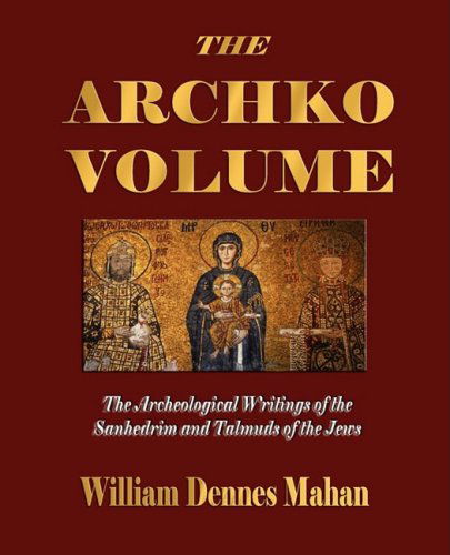 Cover for William Dennes Mahan · The Archko Volume Or, the Archeological Writings of the Sanhedrim and Talmuds of the Jews (Paperback Book) (2008)