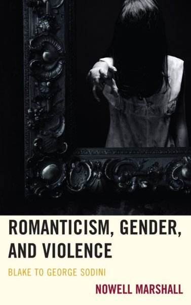 Cover for Nowell Marshall · Romanticism, Gender, and Violence: Blake to George Sodini (Hardcover Book) (2013)