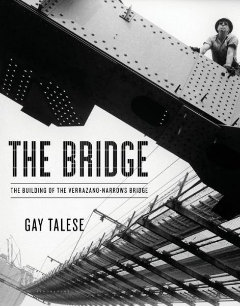 Cover for Gay Talese · The Bridge: the Building of the Verrazano-narrows Bridge (Hardcover Book) (2014)