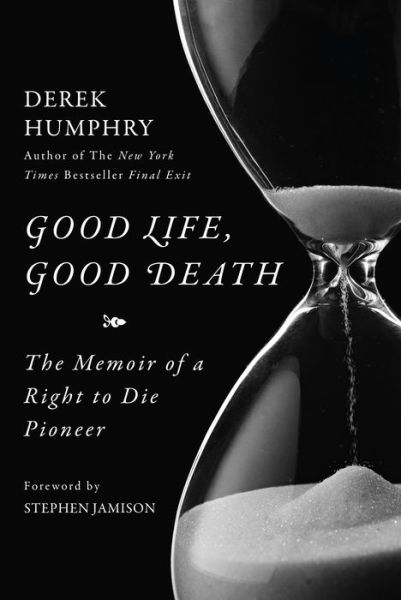 Cover for Derek Humphry · Good Life, Good Death: The Memoir of a Right to Die Pioneer (Hardcover Book) (2017)