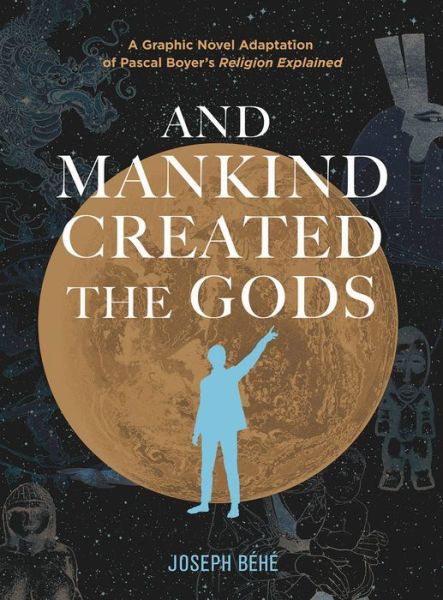 Joseph Behe · And Mankind Created the Gods: A Graphic Novel Adaptation of Pascal Boyer’s Religion Explained (Gebundenes Buch) (2024)