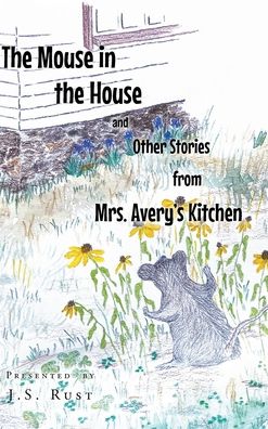 Cover for J S Rust · The Mouse in the House and Other Stories from Mrs. Avery's Kitchen (Hardcover Book) (2021)