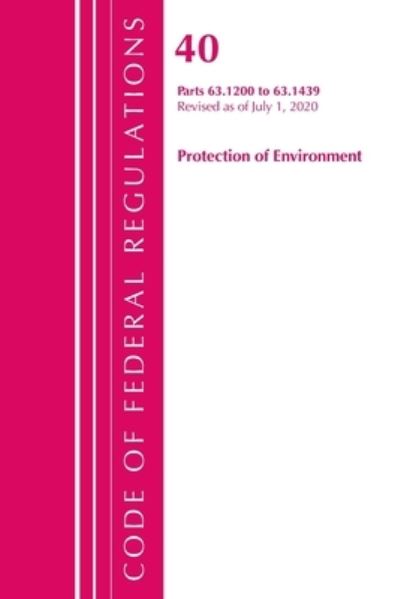 Cover for Office Of The Federal Register (U.S.) · Code of Federal Regulations, Title 40 Protection of the Environment 63.1200-63.1439, Revised as of July 1, 2020 - Code of Federal Regulations, Title 40 Protection of the Environment (Paperback Book) (2021)