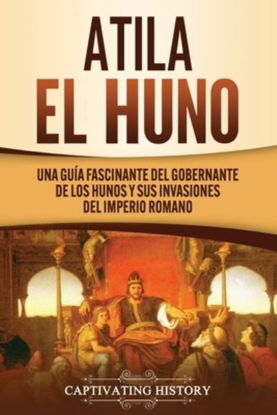 Atila el Huno - Captivating History - Książki - Ch Publications - 9781647489663 - 25 października 2020