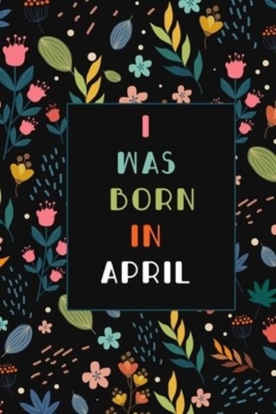 Cover for Happy Birthday · I WAS BORN IN APRIL birthday gift notebook flower (Paperback Book) (2019)