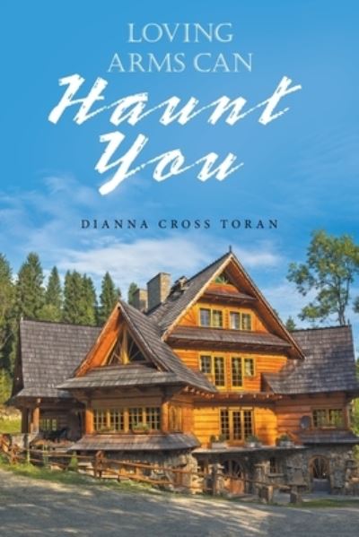Cover for Dianna Cross Toran · Loving Arms Can Haunt You (Book) (2022)