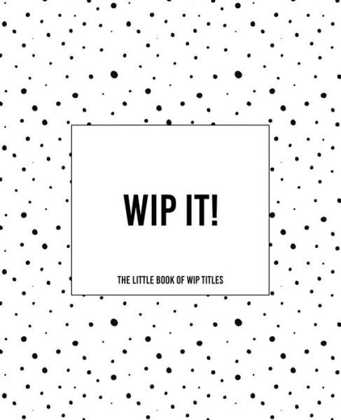 WIP It! - The Little Book of WIP Titles - Teecee Design Studio - Libros - Independently Published - 9781675071663 - 13 de diciembre de 2019