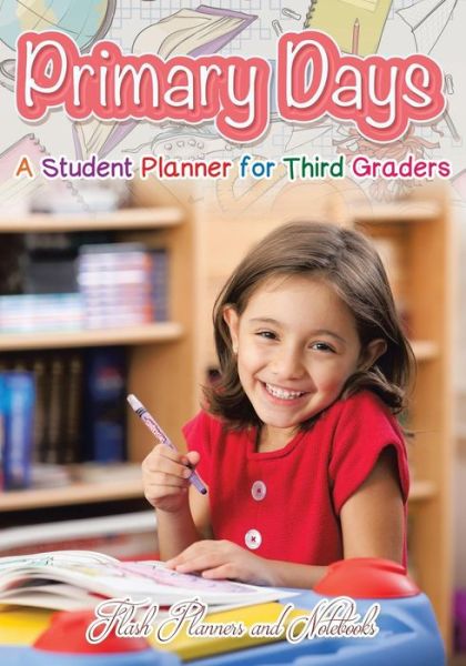 Primary Days - A Student Planner for Third Graders - Flash Planners and Notebooks - Books - Flash Planners and Notebooks - 9781683777663 - May 25, 2016