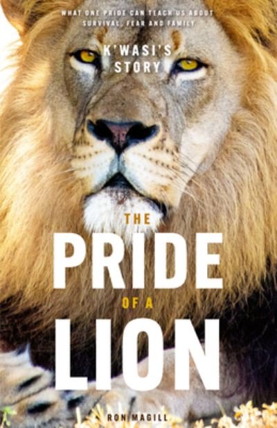 Cover for Ron Magill · The Pride of a Lion: What the Animal Kingdom Can Teach Us About Survival, Fear and Family (A True Animal Survival Story) (Paperback Book) (2024)