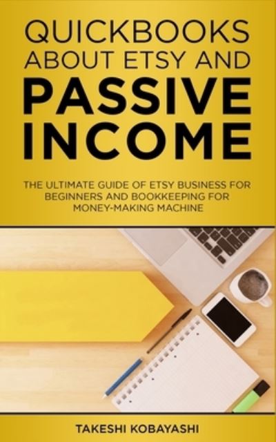 Quickbooks about Etsy and Passive Income - Takeshi Kobayashi - Livres - Independently Published - 9781695644663 - 25 septembre 2019