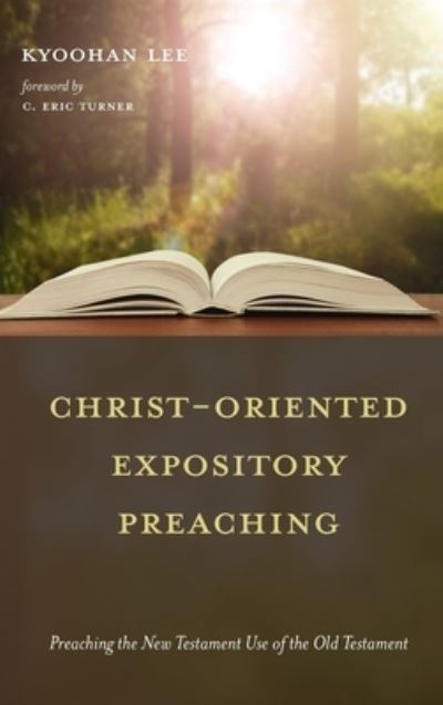 Cover for Kyoohan Lee · Christ-Oriented Expository Preaching:: Preaching the New Testament Use of the Old Testament (Hardcover Book) (2020)