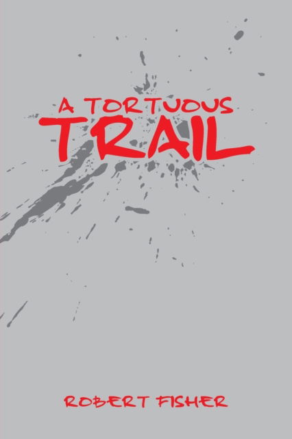 A Tortuous Trail - Robert Fisher - Books - AuthorHouse - 9781728333663 - November 4, 2019