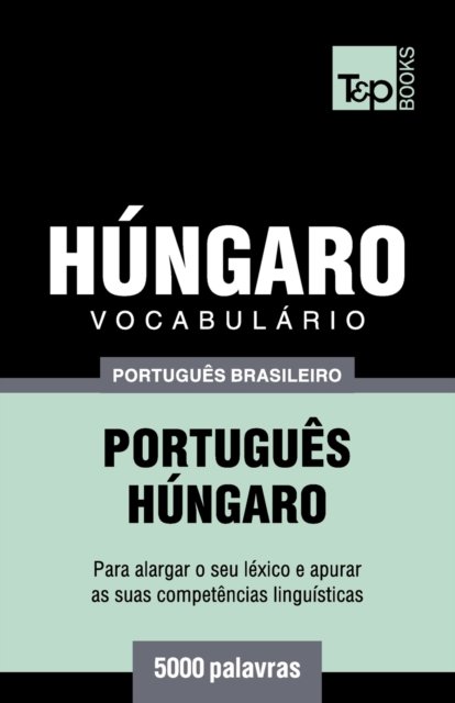 Vocabulario Portugues Brasileiro-Hungaro - 5000 palavras - Andrey Taranov - Livros - T&p Books Publishing Ltd - 9781787673663 - 9 de dezembro de 2018