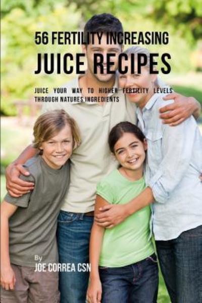 Cover for Joe Correa CSN · 56 Fertility Increasing Juice Recipes (Paperback Book) (2018)