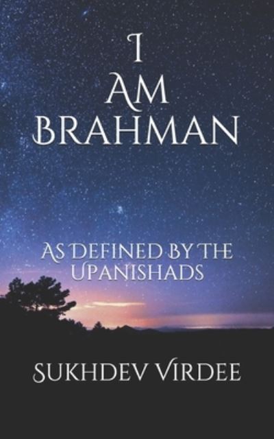 Cover for Sukhdev Virdee · I Am Brahman: As Defined By The Upanishads - I Am Consciousness (Paperback Book) (2019)