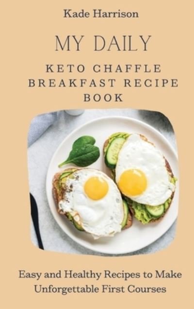 Cover for Kade Harrison · My Daily Keto Chaffle Breakfast Recipe Book (Hardcover Book) (2021)