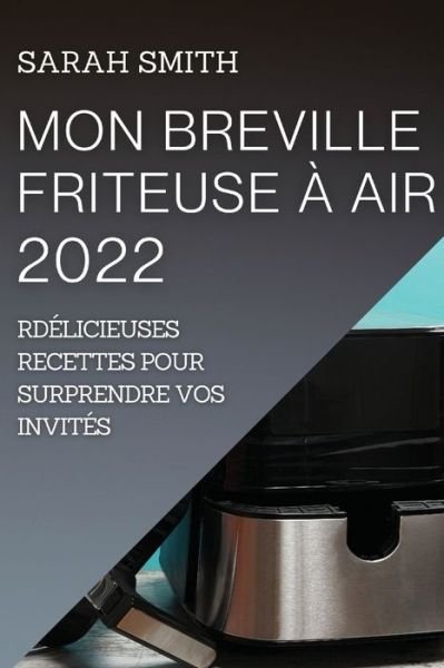 Cover for Sarah Smith · Mon Breville Friteuse A Air 2022 (Paperback Book) (2022)