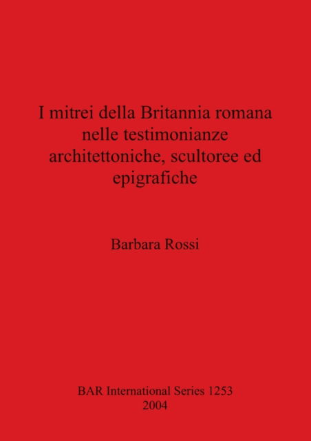 Cover for Barbara. Rossi · I mitrei della Britannia romana nelle testimonianze architettoniche, scultoree ed epigrafiche (N/A) (2004)